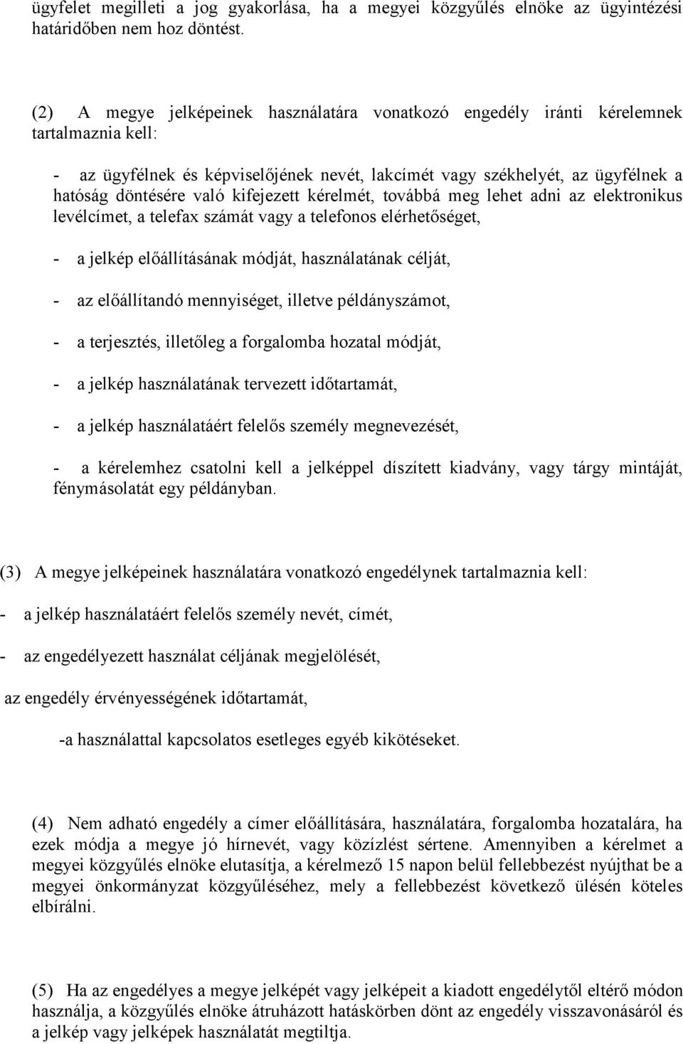 kifejezett kérelmét, továbbá meg lehet adni az elektronikus levélcímet, a telefax számát vagy a telefonos elérhetőséget, - a jelkép előállításának módját, használatának célját, - az előállítandó