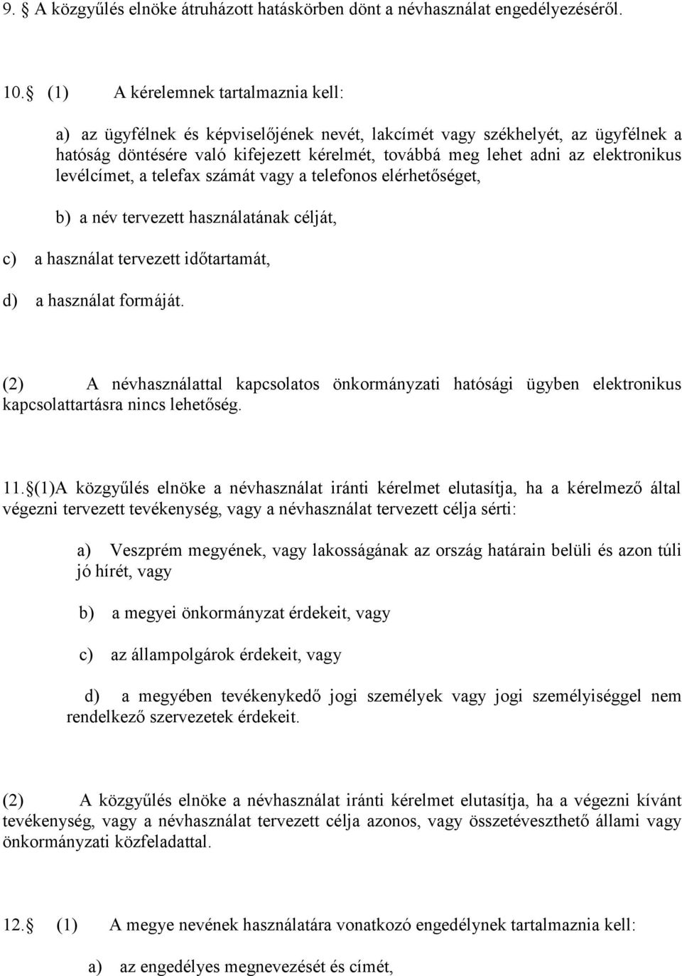 elektronikus levélcímet, a telefax számát vagy a telefonos elérhetőséget, b) a név tervezett használatának célját, c) a használat tervezett időtartamát, d) a használat formáját.