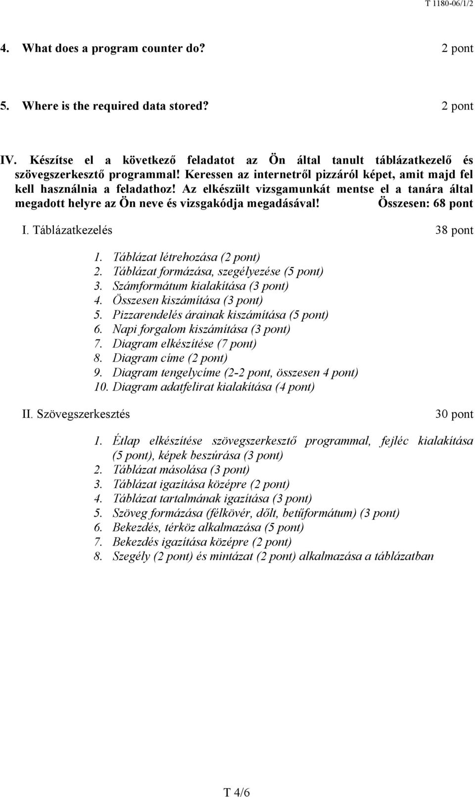Összesen: 68 pont I. Táblázatkezelés 38 pont 1. Táblázat létrehozása (2 pont) 2. Táblázat formázása, szegélyezése (5 pont) 3. Számformátum kialakítása (3 pont) 4. Összesen kiszámítása (3 pont) 5.