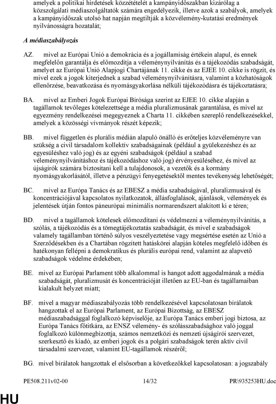 mivel az Európai Unió a demokrácia és a jogállamiság értékein alapul, és ennek megfelelőn garantálja és előmozdítja a véleménynyilvánítás és a tájékozódás szabadságát, amelyet az Európai Unió