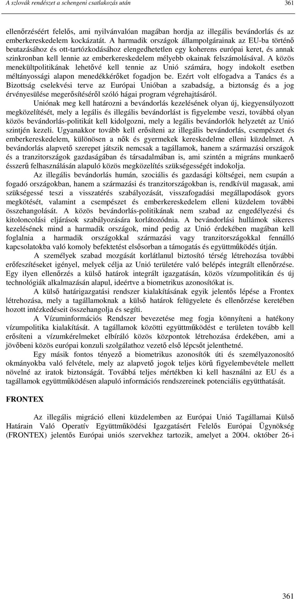 okainak felszámolásával. A közös menekültpolitikának lehetıvé kell tennie az Unió számára, hogy indokolt esetben méltányossági alapon menedékkérıket fogadjon be.