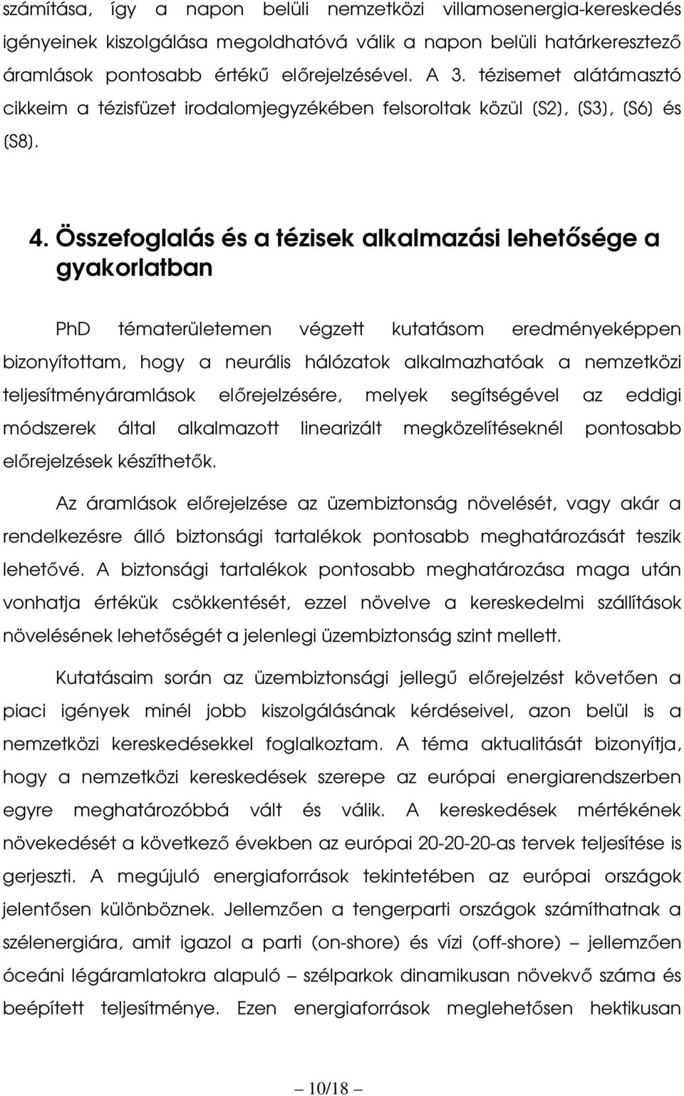 Összefoglalás és a tézisek alkalmazási lehetősége a gyakorlatban PhD tématerületemen végzett kutatásom eredményeképpen bizonyítottam, hogy a neurális hálózatok alkalmazhatóak a nemzetközi