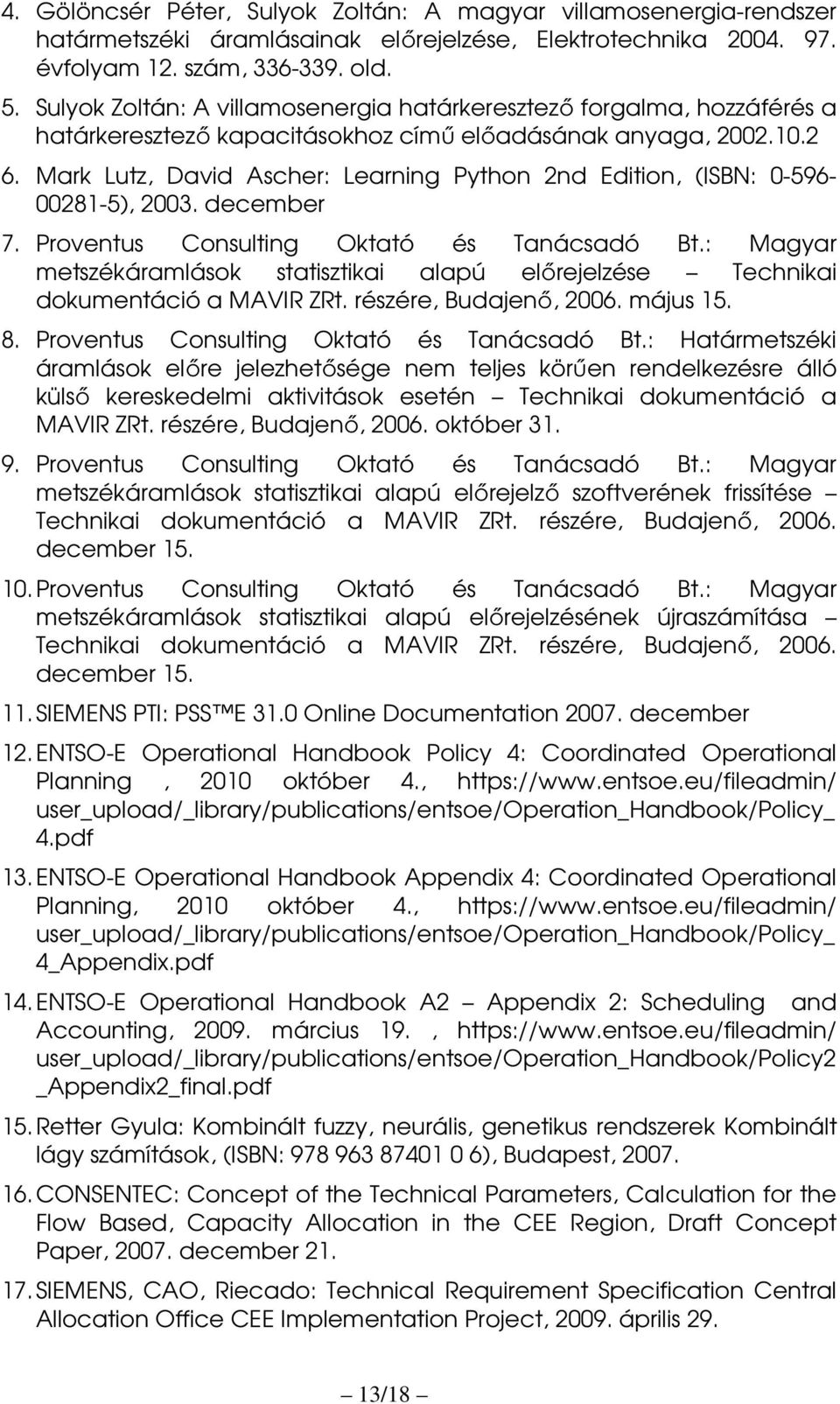 Mark Lutz, David Ascher: Learning Python 2nd Edition, (ISBN: 0-596- 00281-5), 2003. december 7. Proventus Consulting Oktató és Tanácsadó Bt.