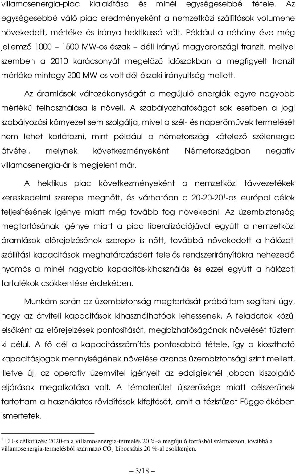 dél-északi irányultság mellett. Az áramlások változékonyságát a megújuló energiák egyre nagyobb mértékű felhasználása is növeli.