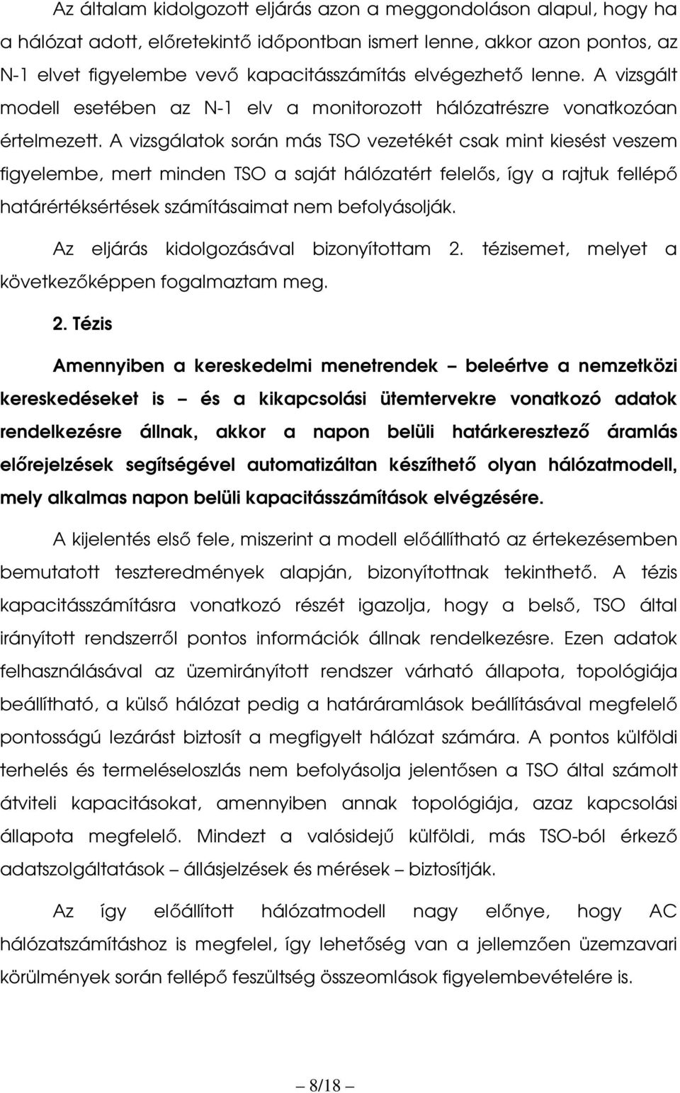 A vizsgálatok során más TSO vezetékét csak mint kiesést veszem figyelembe, mert minden TSO a saját hálózatért felelős, így a rajtuk fellépő határértéksértések számításaimat nem befolyásolják.