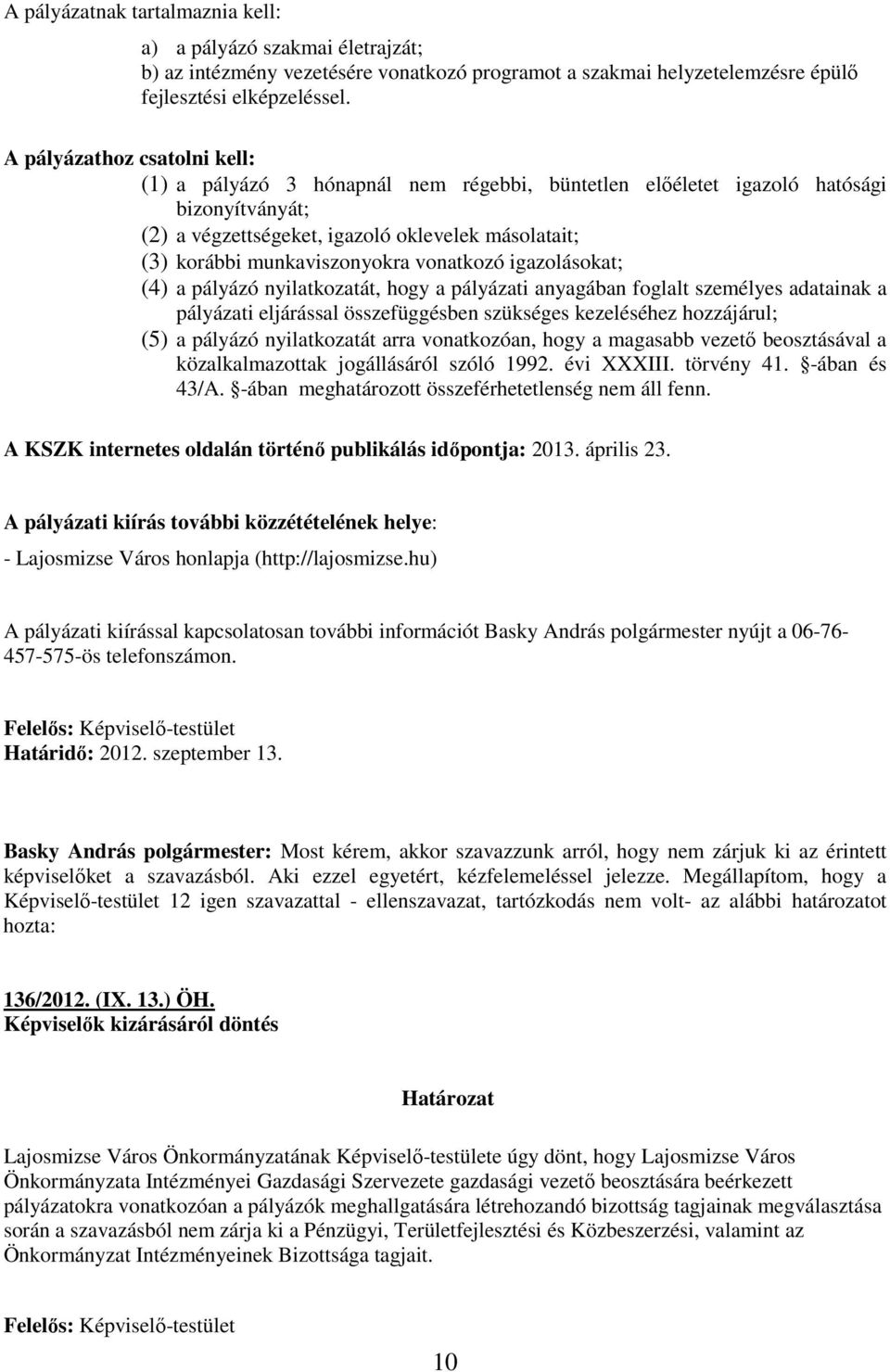 munkaviszonyokra vonatkozó igazolásokat; (4) a pályázó nyilatkozatát, hogy a pályázati anyagában foglalt személyes adatainak a pályázati eljárással összefüggésben szükséges kezeléséhez hozzájárul;