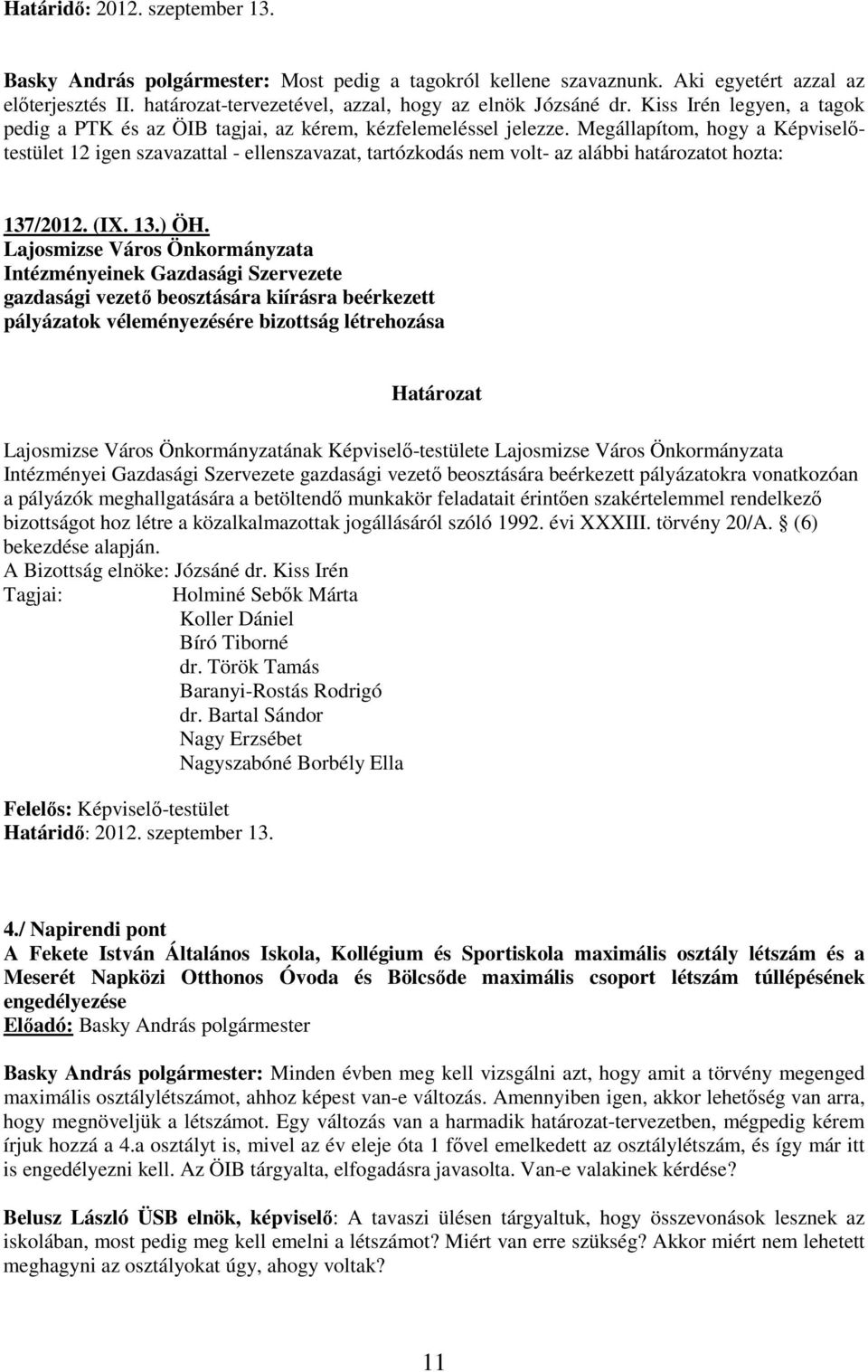 Megállapítom, hogy a Képviselıtestület 12 igen szavazattal - ellenszavazat, tartózkodás nem volt- az alábbi határozatot hozta: 137/2012. (IX. 13.) ÖH.