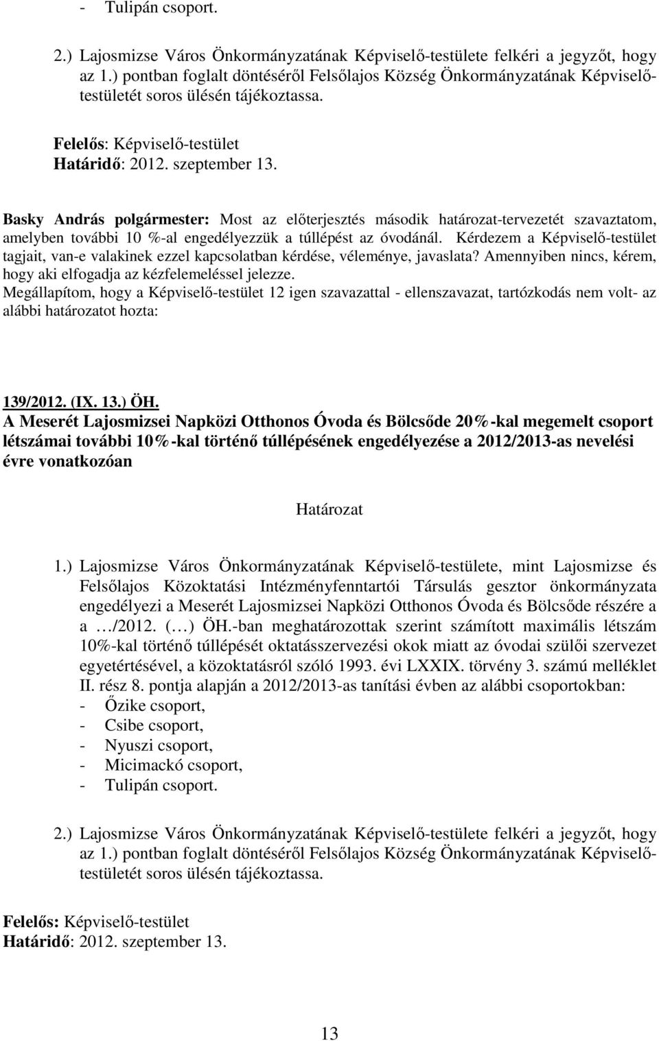 Basky András polgármester: Most az elıterjesztés második határozat-tervezetét szavaztatom, amelyben további 10 %-al engedélyezzük a túllépést az óvodánál.