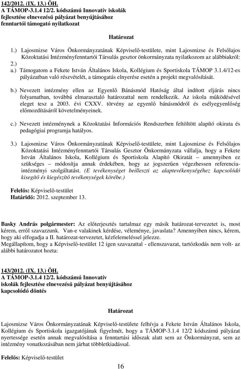 ) Támogatom a Fekete István Általános Iskola, Kollégium és Sportiskola TÁMOP 3.1.4/12-es pályázatban való részvételét, a támogatás elnyerése esetén a projekt megvalósítását. b.