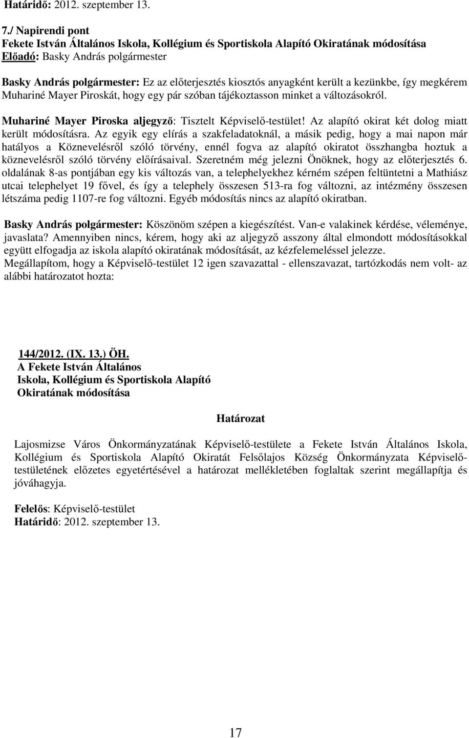 anyagként került a kezünkbe, így megkérem Muhariné Mayer Piroskát, hogy egy pár szóban tájékoztasson minket a változásokról. Muhariné Mayer Piroska aljegyzı: Tisztelt Képviselı-testület!