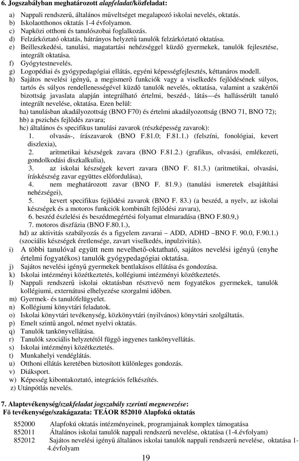 e) Beilleszkedési, tanulási, magatartási nehézséggel küzdı gyermekek, tanulók fejlesztése, integrált oktatása. f) Gyógytestnevelés.