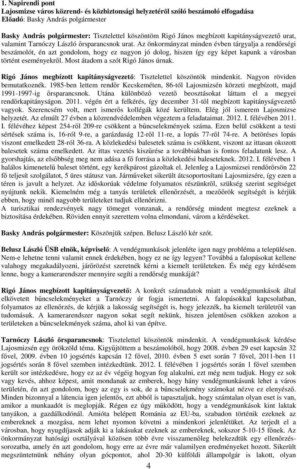 Az önkormányzat minden évben tárgyalja a rendırségi beszámolót, én azt gondolom, hogy ez nagyon jó dolog, hiszen így egy képet kapunk a városban történt eseményekrıl.