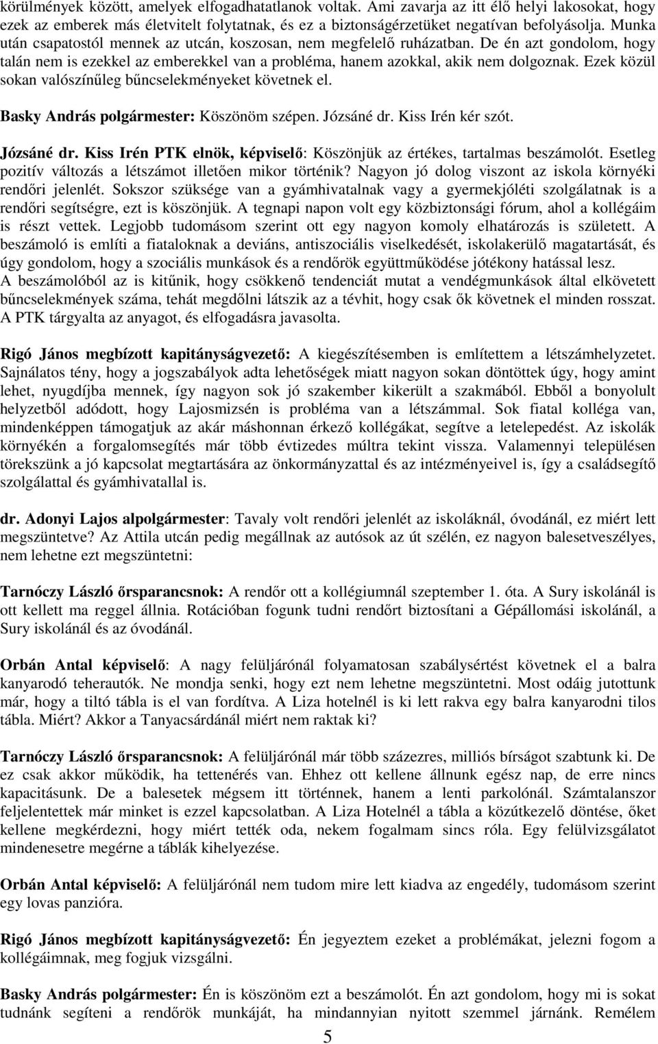 Ezek közül sokan valószínőleg bőncselekményeket követnek el. Basky András polgármester: Köszönöm szépen. Józsáné dr. Kiss Irén kér szót. Józsáné dr. Kiss Irén PTK elnök, képviselı: Köszönjük az értékes, tartalmas beszámolót.