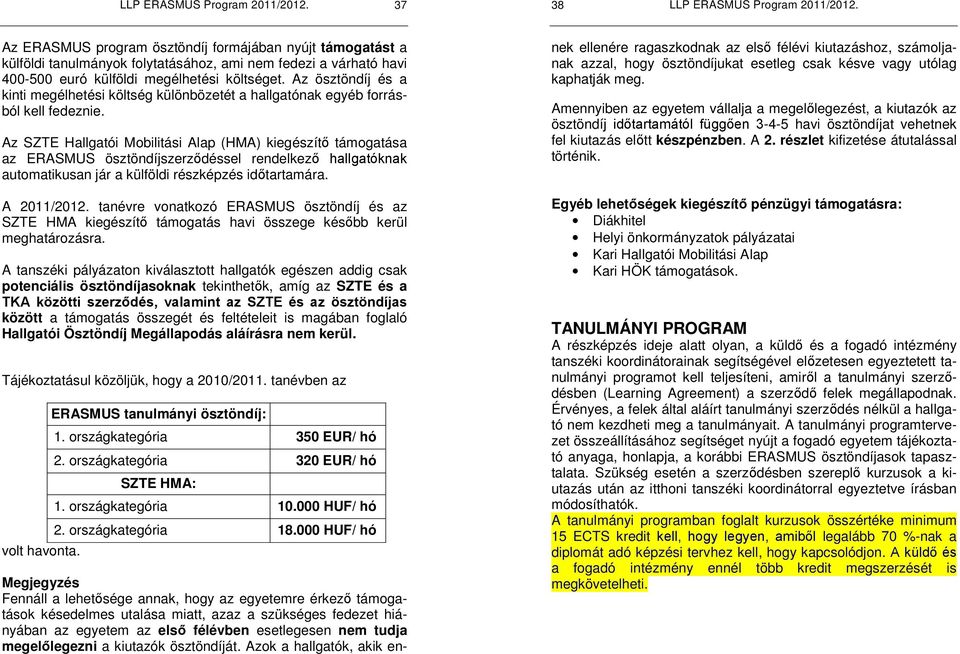 Az SZTE Hallgatói Mobilitási Alap (HMA) kiegészít támogatása az ERASMUS ösztöndíjszerz déssel rendelkez automatikusan jár a külföldi részképzés id tartamára. A 2011/2012.