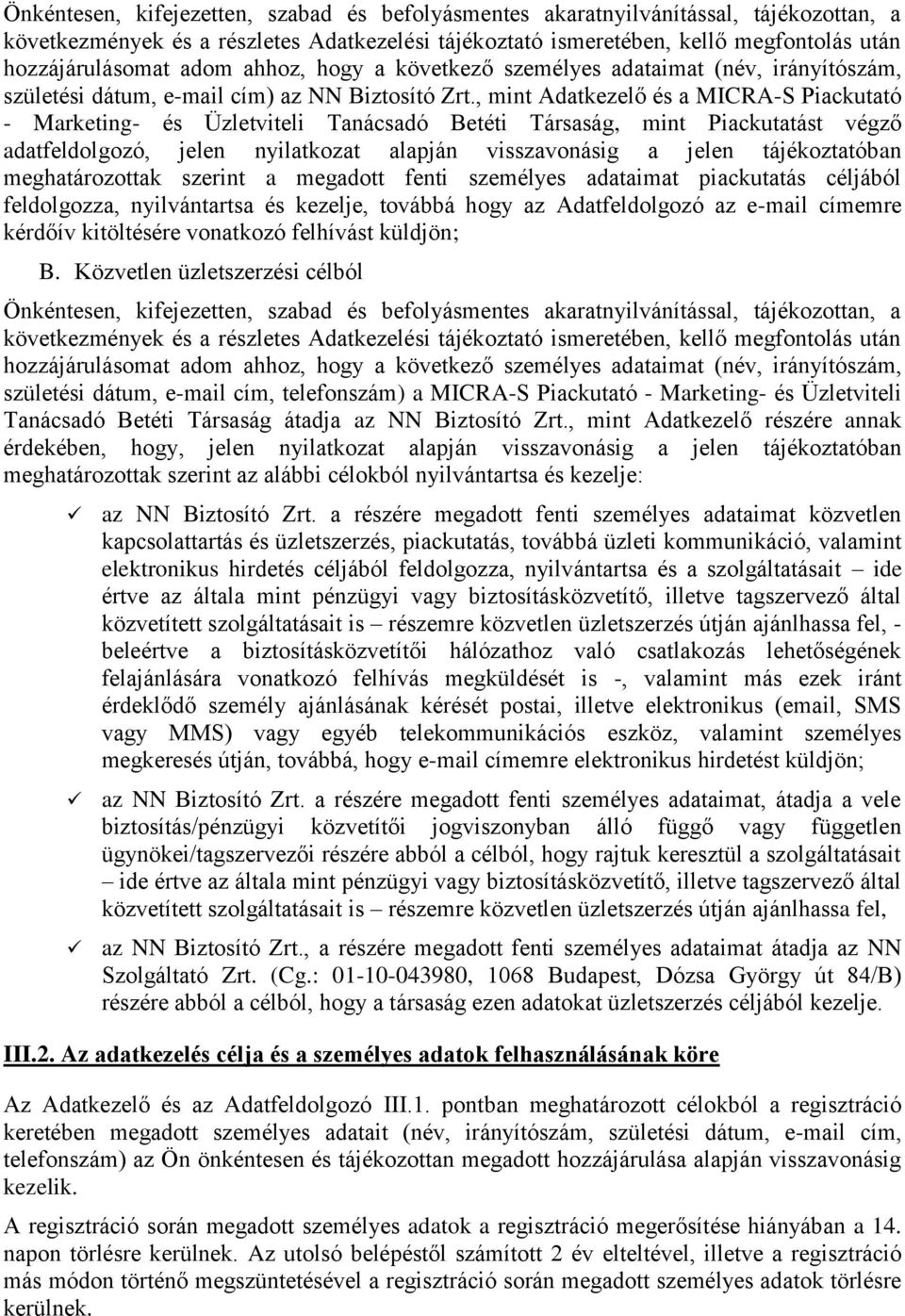 , mint Adatkezelő és a MICRA-S Piackutató - Marketing- és Üzletviteli Tanácsadó Betéti Társaság, mint Piackutatást végző adatfeldolgozó, jelen nyilatkozat alapján visszavonásig a jelen tájékoztatóban