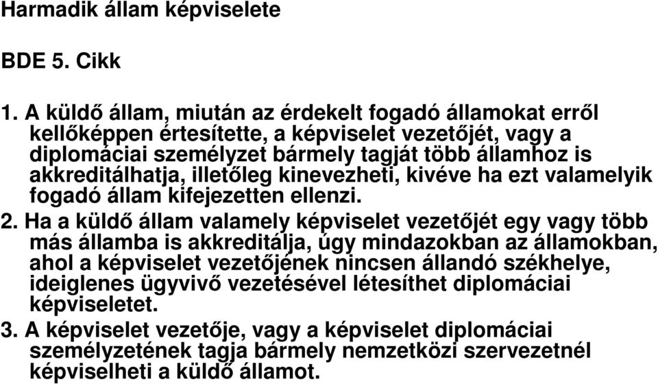 akkreditálhatja, illetőleg kinevezheti, kivéve ha ezt valamelyik fogadó állam kifejezetten ellenzi. 2.