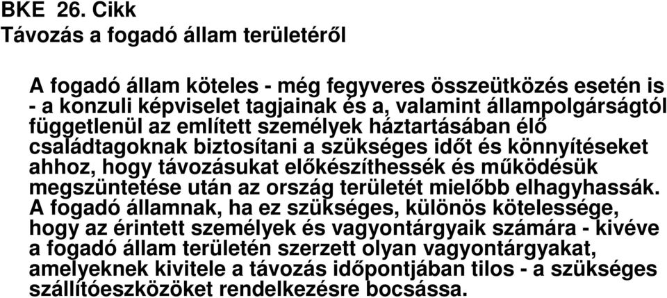 függetlenül az említett személyek háztartásában élő családtagoknak biztosítani a szükséges időt és könnyítéseket ahhoz, hogy távozásukat előkészíthessék és működésük