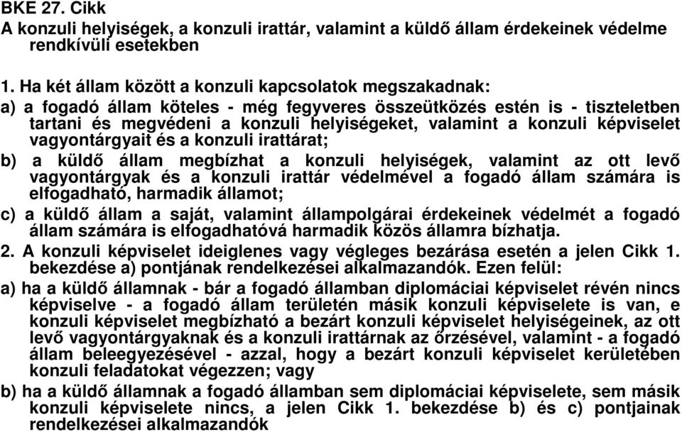 képviselet vagyontárgyait és a konzuli irattárat; b) a küldő állam megbízhat a konzuli helyiségek, valamint az ott levő vagyontárgyak és a konzuli irattár védelmével a fogadó állam számára is