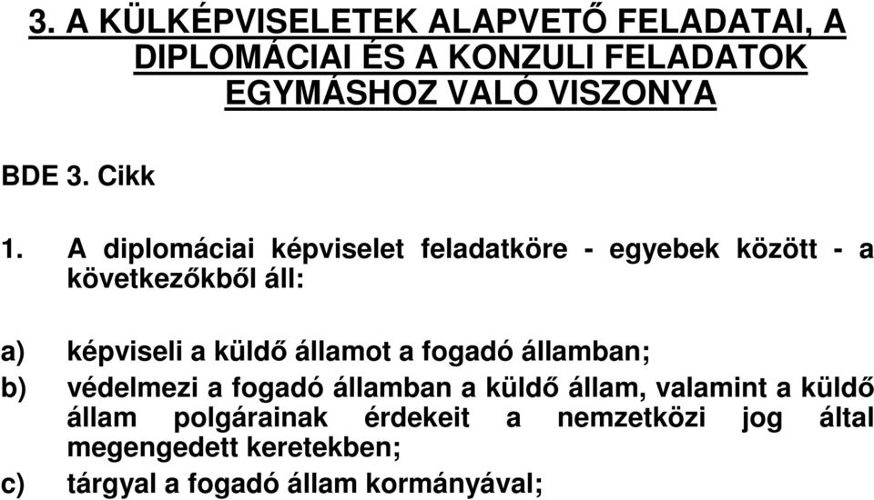 A diplomáciai képviselet feladatköre - egyebek között - a következőkből áll: a) képviseli a küldő