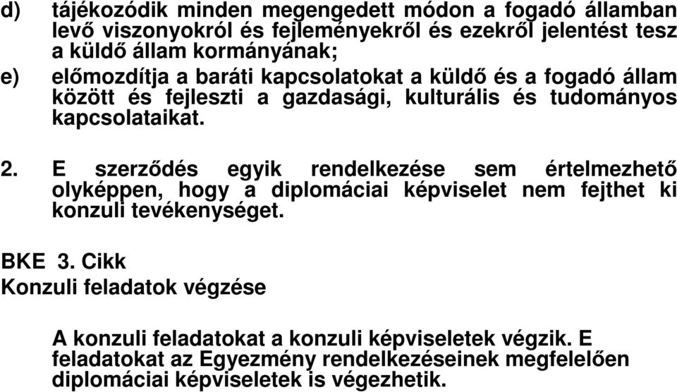 E szerződés egyik rendelkezése sem értelmezhető olyképpen, hogy a diplomáciai képviselet nem fejthet ki konzuli tevékenységet. BKE 3.