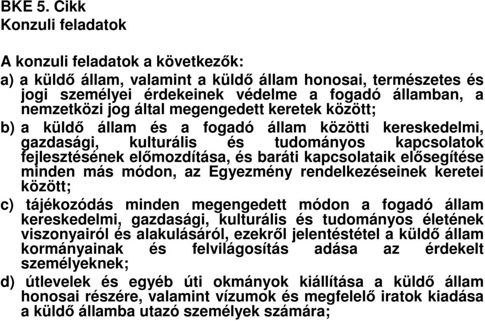 megengedett keretek között; b) a küldő állam és a fogadó állam közötti kereskedelmi, gazdasági, kulturális és tudományos kapcsolatok fejlesztésének előmozdítása, és baráti kapcsolataik elősegítése