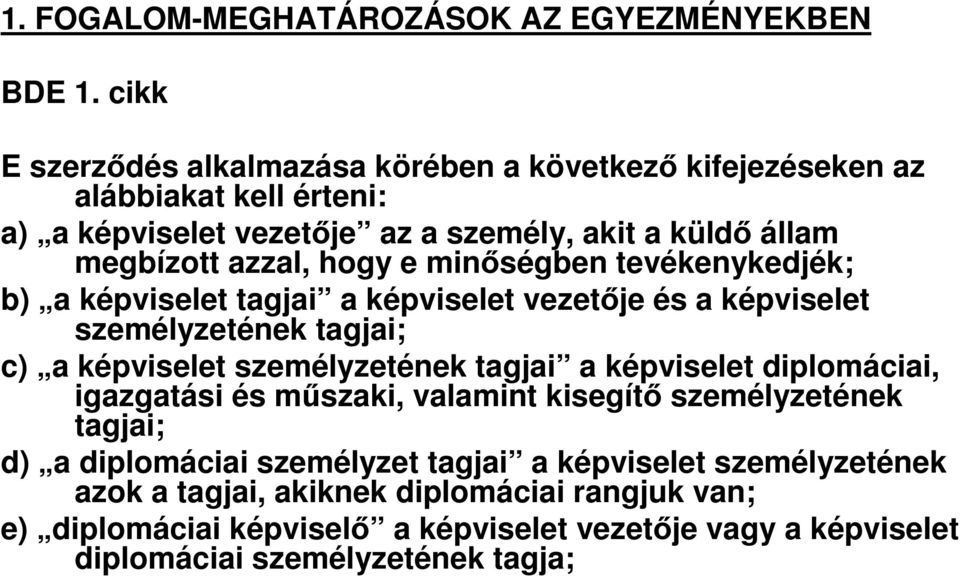 hogy e minőségben tevékenykedjék; b) a képviselet tagjai a képviselet vezetője és a képviselet személyzetének tagjai; c) a képviselet személyzetének tagjai a