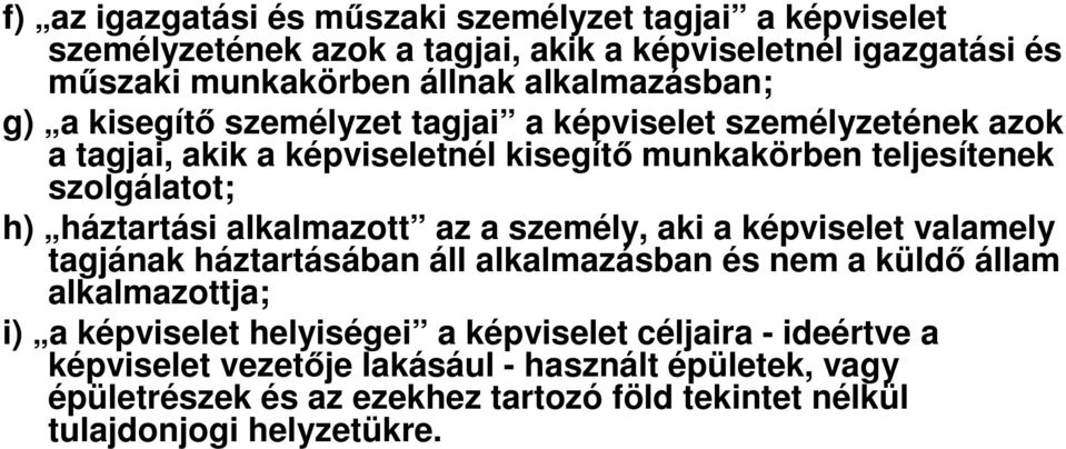 háztartási alkalmazott az a személy, aki a képviselet valamely tagjának háztartásában áll alkalmazásban és nem a küldő állam alkalmazottja; i) a képviselet