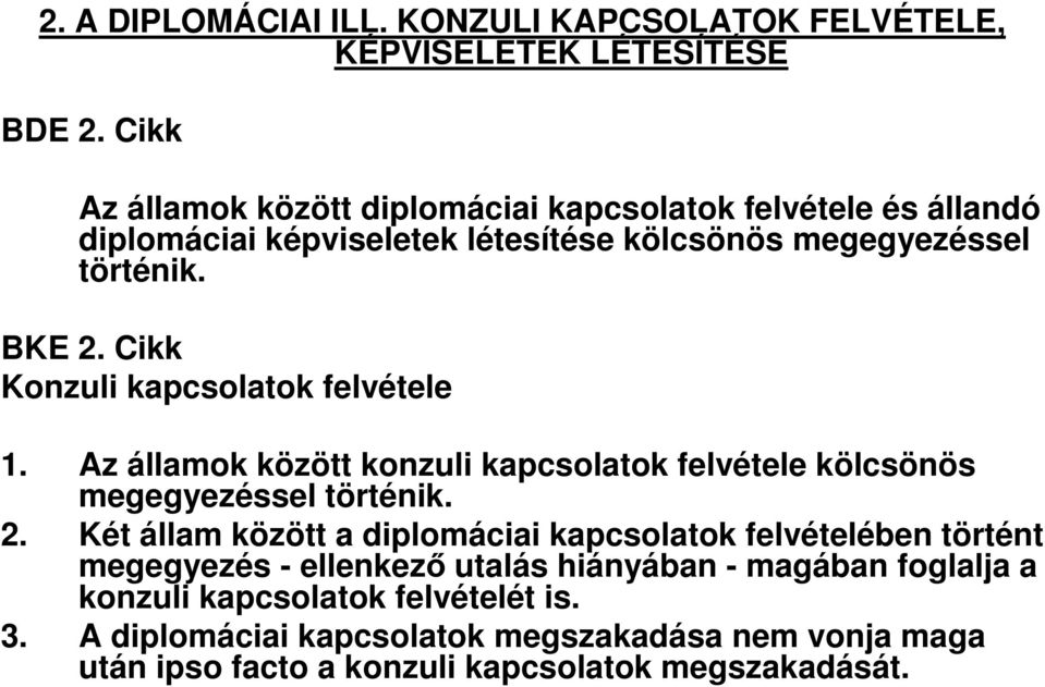 Cikk Konzuli kapcsolatok felvétele 1. Az államok között konzuli kapcsolatok felvétele kölcsönös megegyezéssel történik. 2.