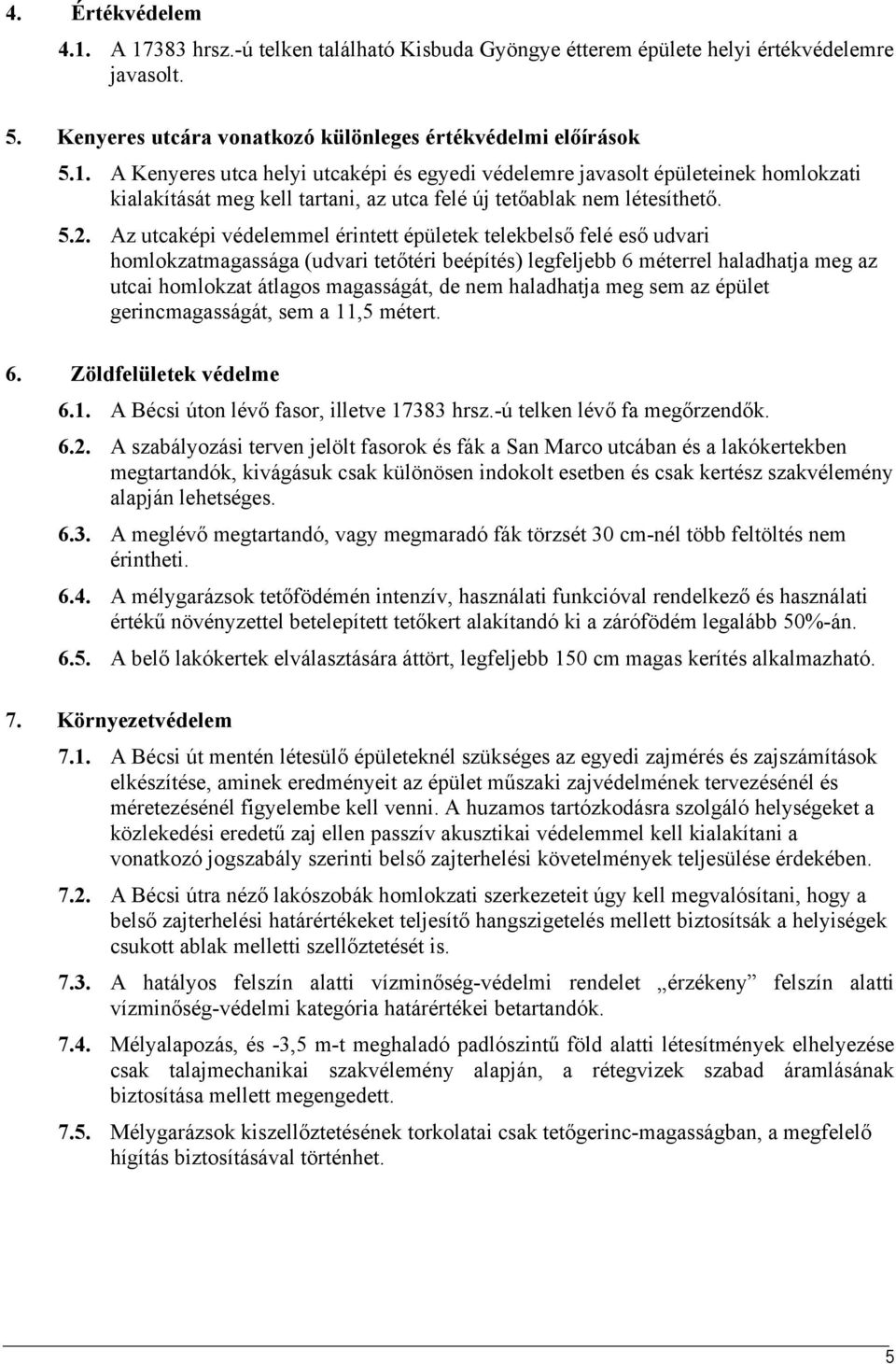 nem haladhatja meg sem az épület gerincmagasságát, sem a 11,5 métert. 6. Zöldfelületek védelme 6.1. A Bécsi úton lévő fasor, illetve 17383 hrsz.-ú telken lévő fa megőrzendők. 6.2.