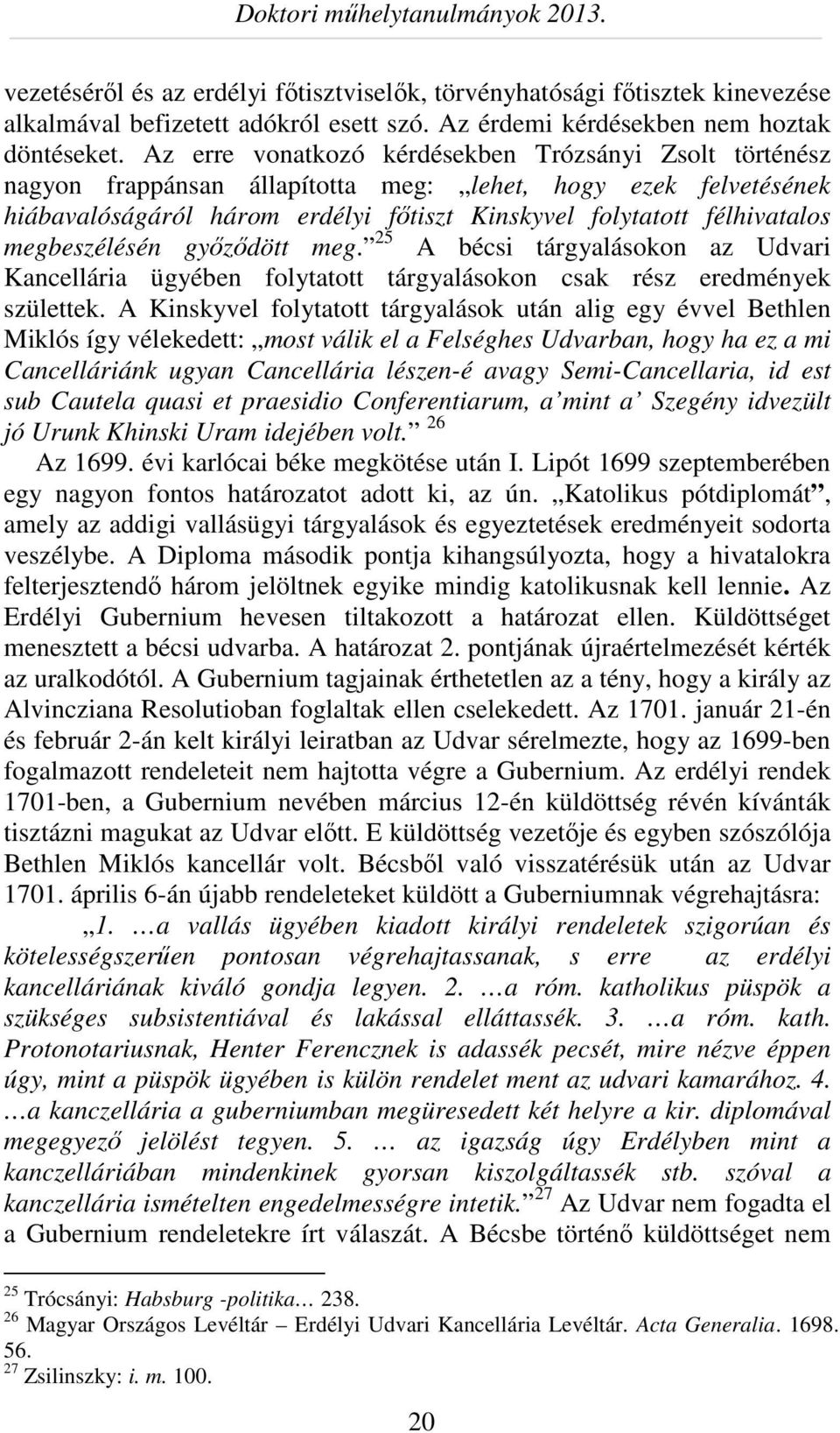 megbeszélésén győződött meg. 25 A bécsi tárgyalásokon az Udvari Kancellária ügyében folytatott tárgyalásokon csak rész eredmények születtek.