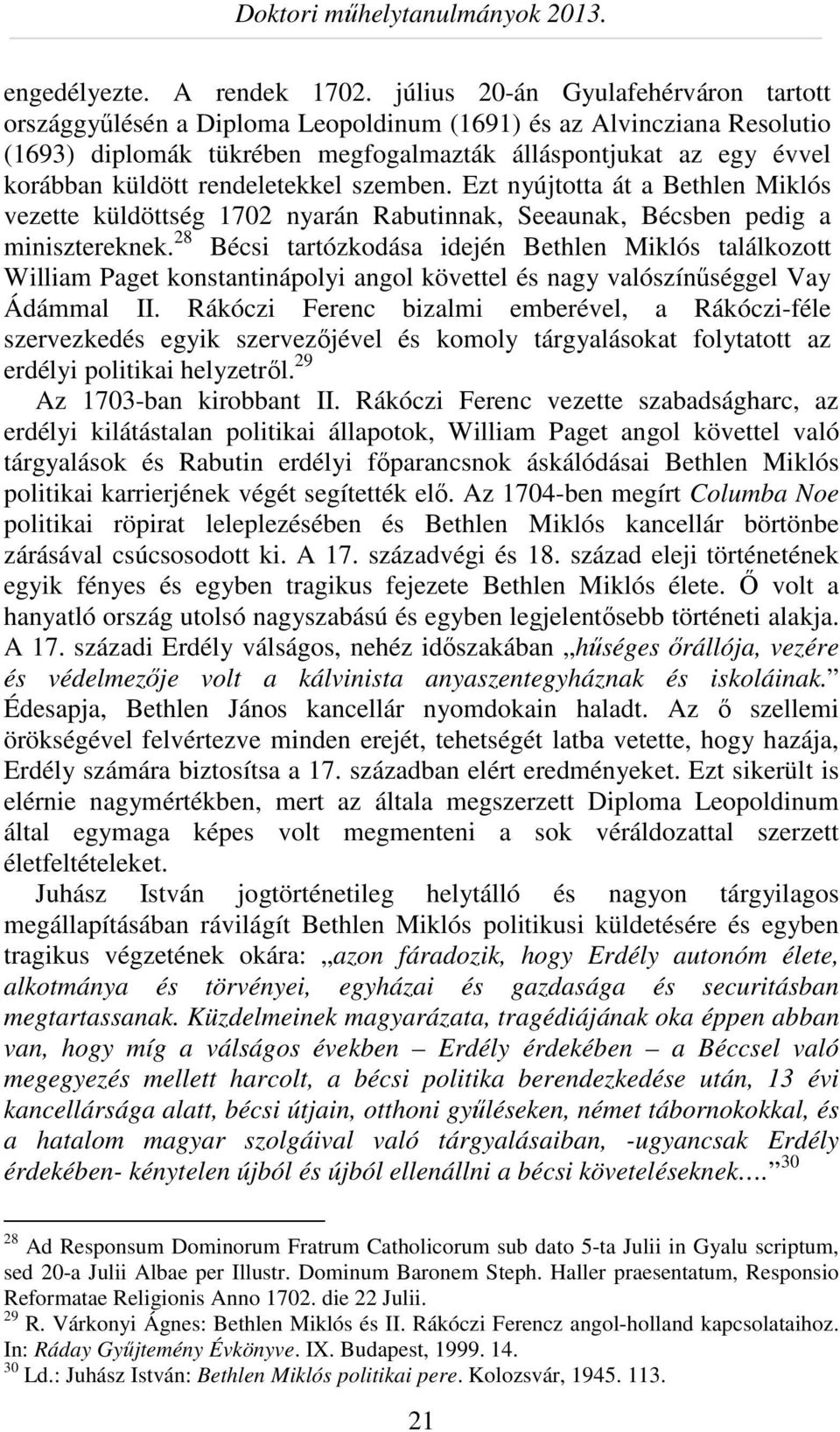 rendeletekkel szemben. Ezt nyújtotta át a Bethlen Miklós vezette küldöttség 1702 nyarán Rabutinnak, Seeaunak, Bécsben pedig a minisztereknek.