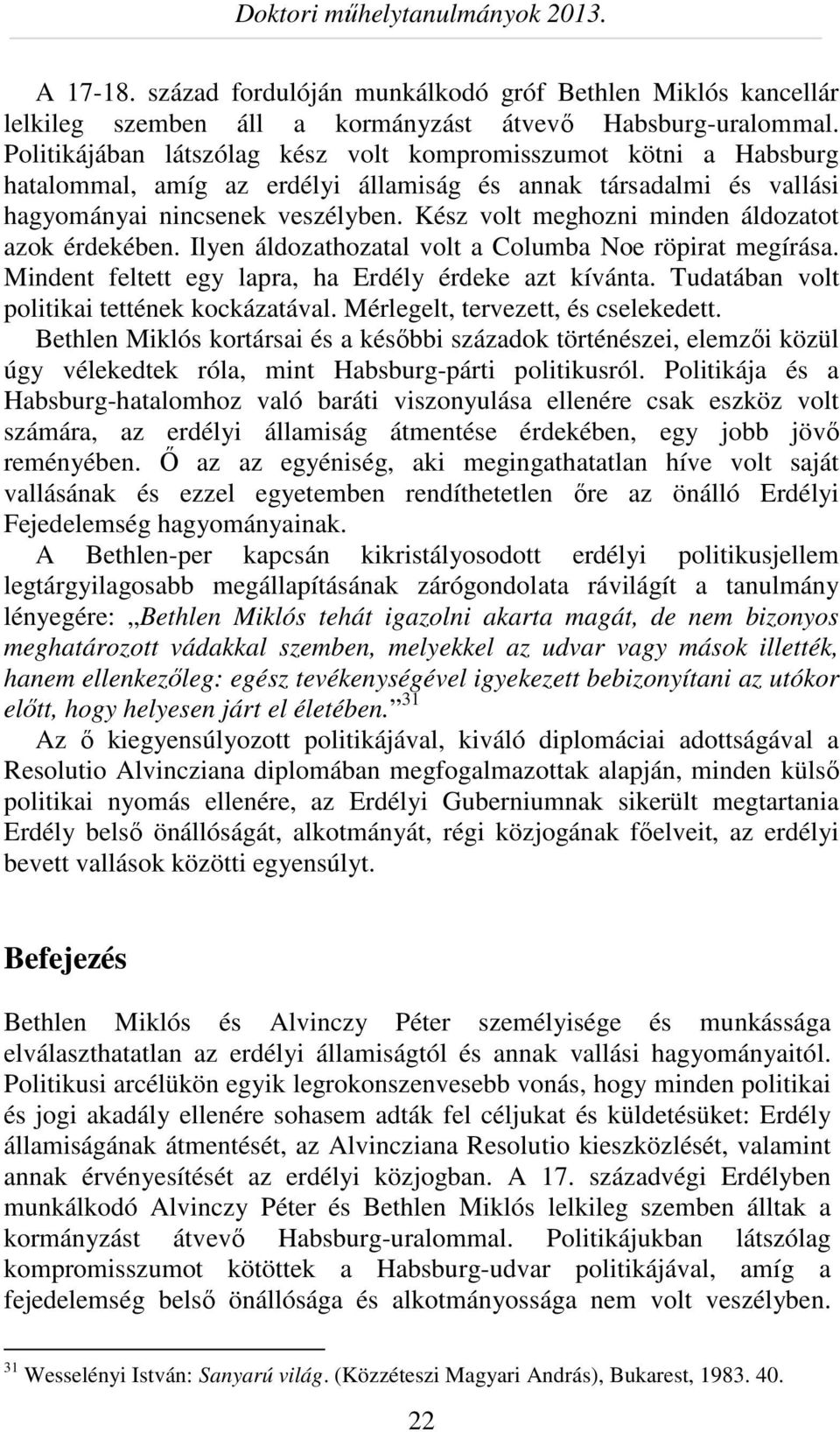 Kész volt meghozni minden áldozatot azok érdekében. Ilyen áldozathozatal volt a Columba Noe röpirat megírása. Mindent feltett egy lapra, ha Erdély érdeke azt kívánta.