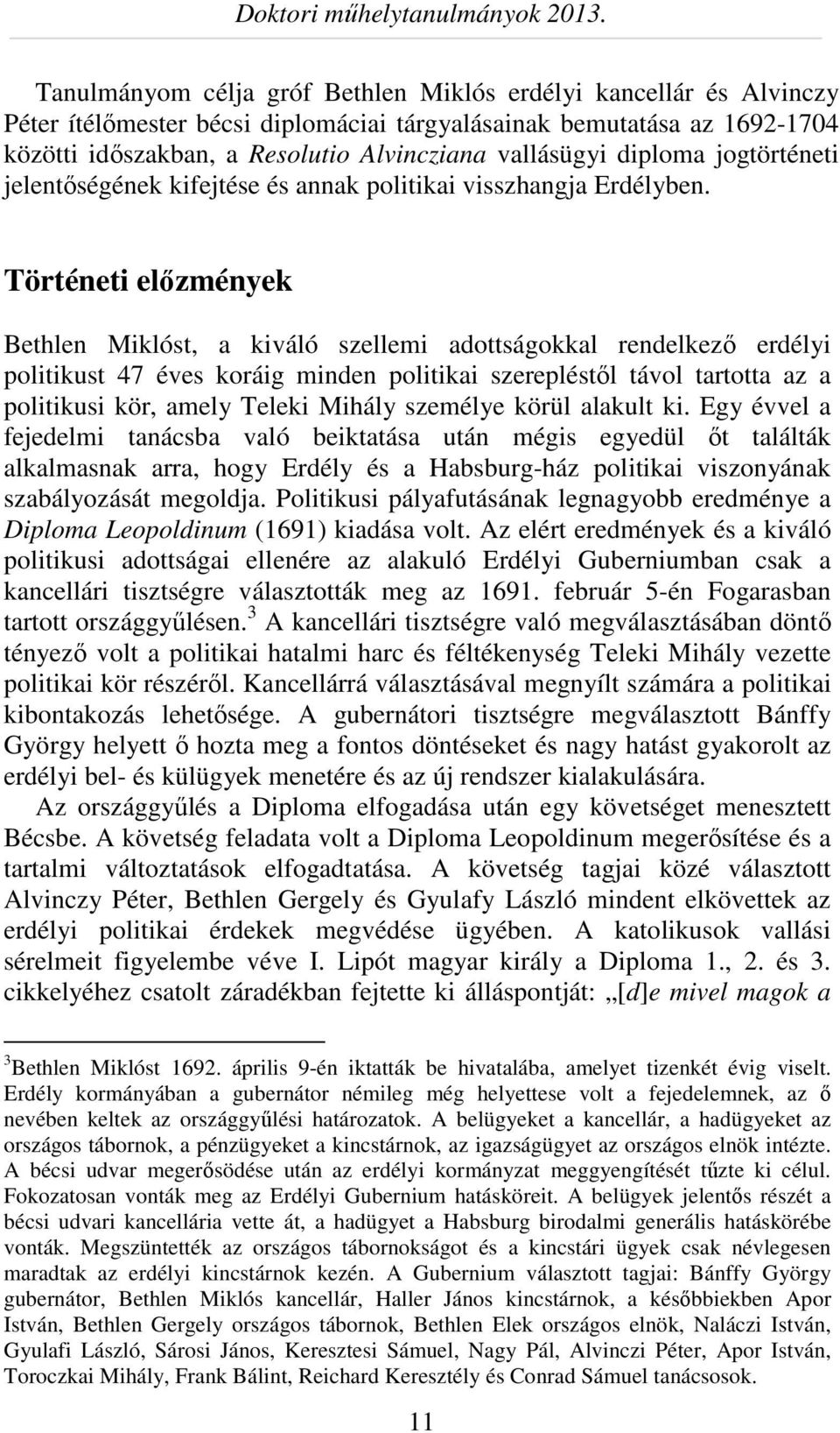 Történeti előzmények Bethlen Miklóst, a kiváló szellemi adottságokkal rendelkező erdélyi politikust 47 éves koráig minden politikai szerepléstől távol tartotta az a politikusi kör, amely Teleki