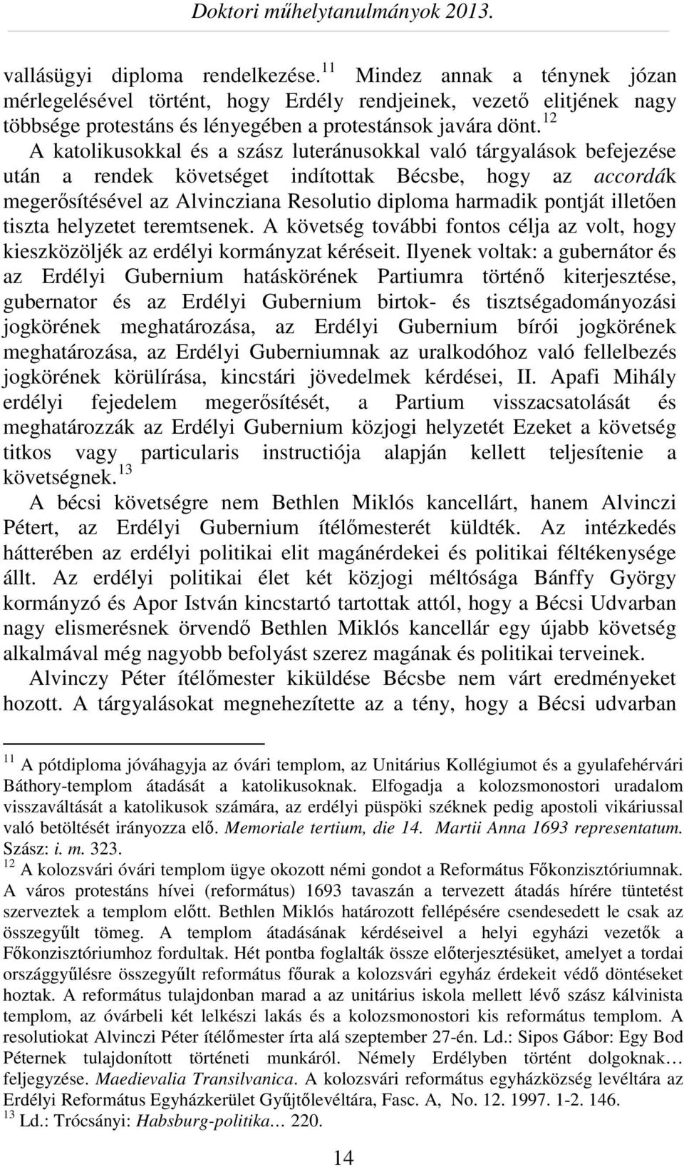 pontját illetően tiszta helyzetet teremtsenek. A követség további fontos célja az volt, hogy kieszközöljék az erdélyi kormányzat kéréseit.