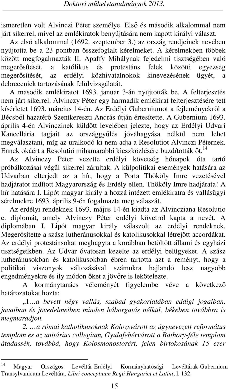 Apaffy Mihálynak fejedelmi tisztségében való megerősítését, a katólikus és protestáns felek közötti egyezség megerősítését, az erdélyi közhivatalnokok kinevezésének ügyét, a debreceniek tartozásának