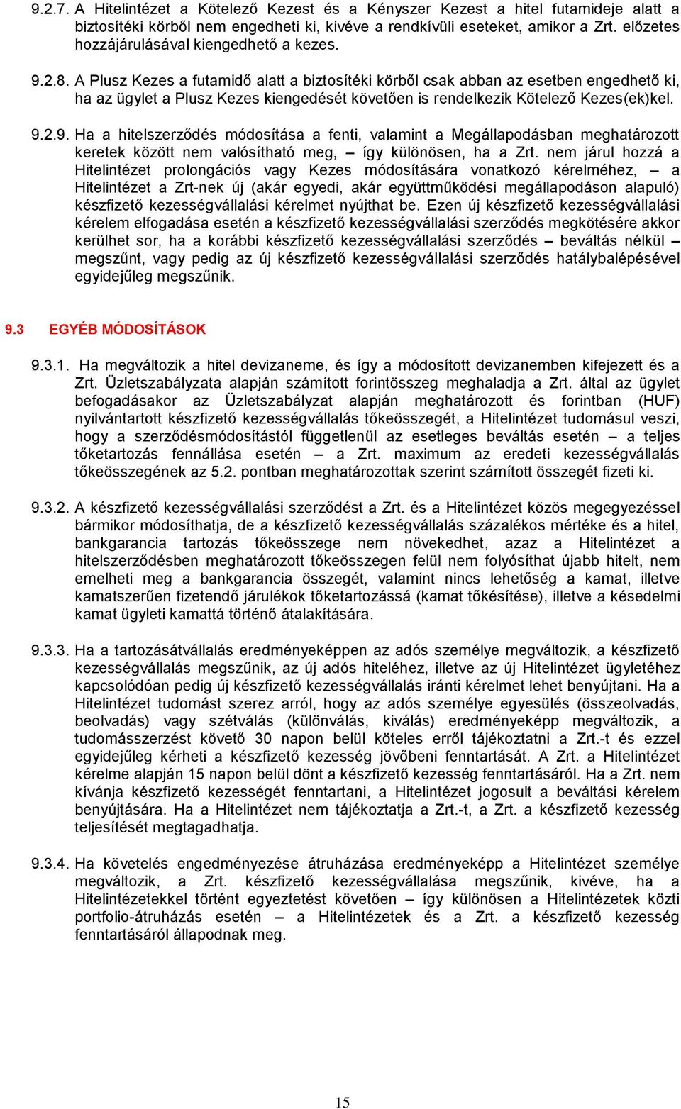 A Plusz Kezes a futamidő alatt a biztosítéki körből csak abban az esetben engedhető ki, ha az ügylet a Plusz Kezes kiengedését követően is rendelkezik Kötelező Kezes(ek)kel. 9.