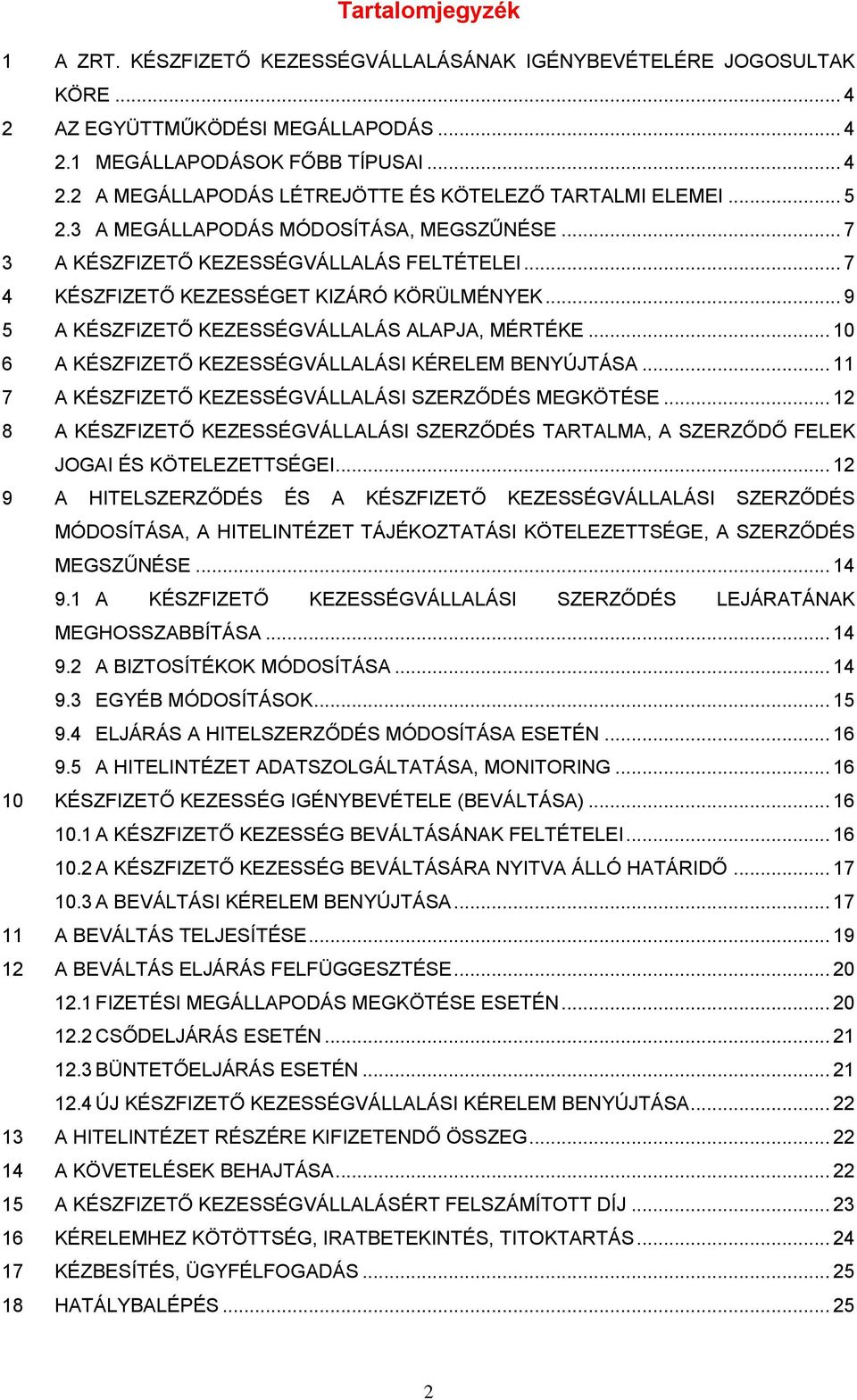 .. 10 6 A KÉSZFIZETŐ KEZESSÉGVÁLLALÁSI KÉRELEM BENYÚJTÁSA... 11 7 A KÉSZFIZETŐ KEZESSÉGVÁLLALÁSI SZERZŐDÉS MEGKÖTÉSE.