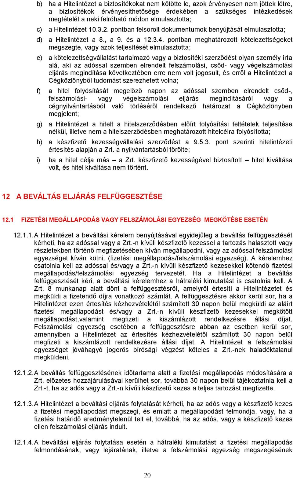 pontban meghatározott kötelezettségeket megszegte, vagy azok teljesítését elmulasztotta; e) a kötelezettségvállalást tartalmazó vagy a biztosítéki szerződést olyan személy írta alá, aki az adóssal