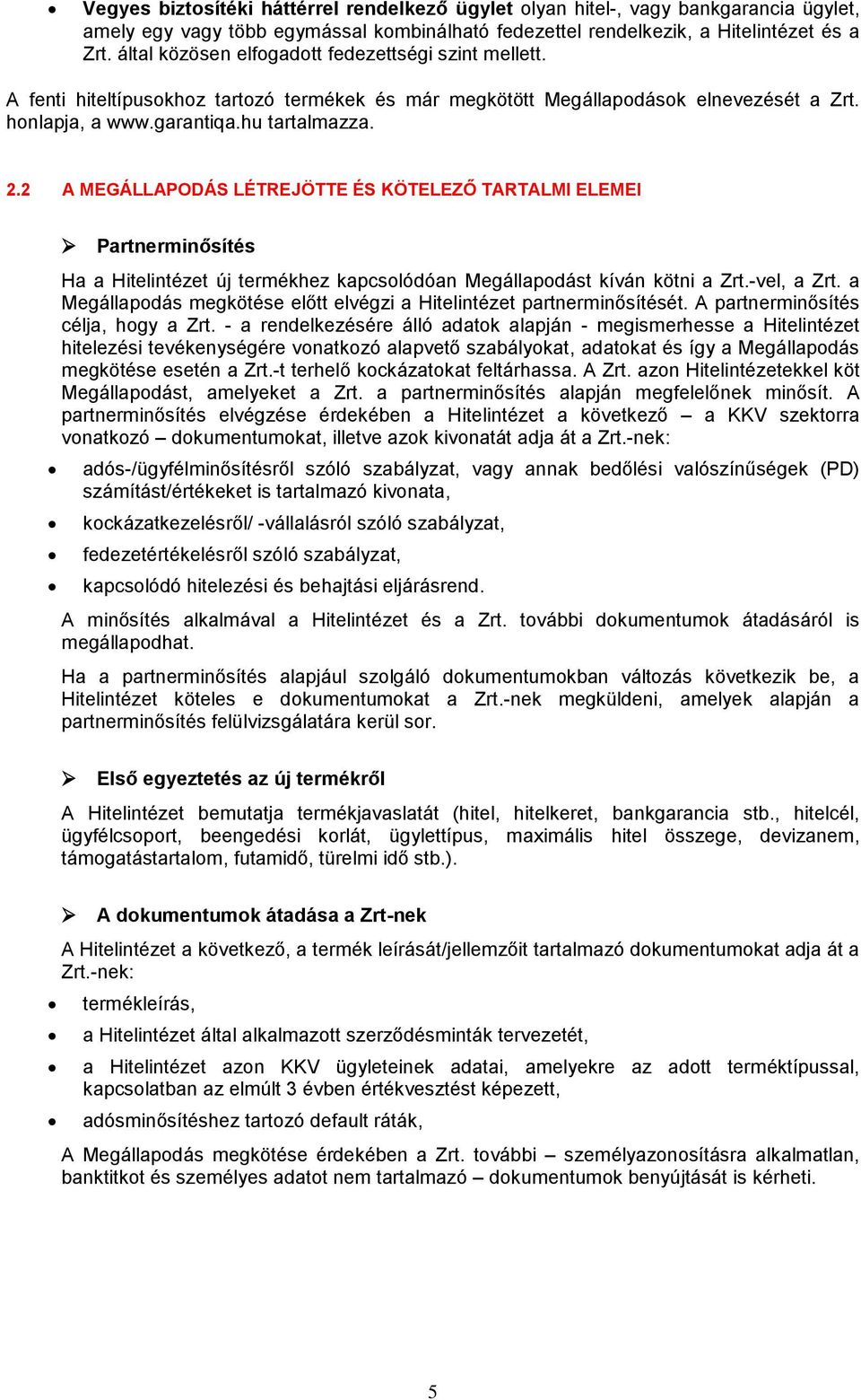 2 A MEGÁLLAPODÁS LÉTREJÖTTE ÉS KÖTELEZŐ TARTALMI ELEMEI Partnerminősítés Ha a Hitelintézet új termékhez kapcsolódóan Megállapodást kíván kötni a Zrt.-vel, a Zrt.