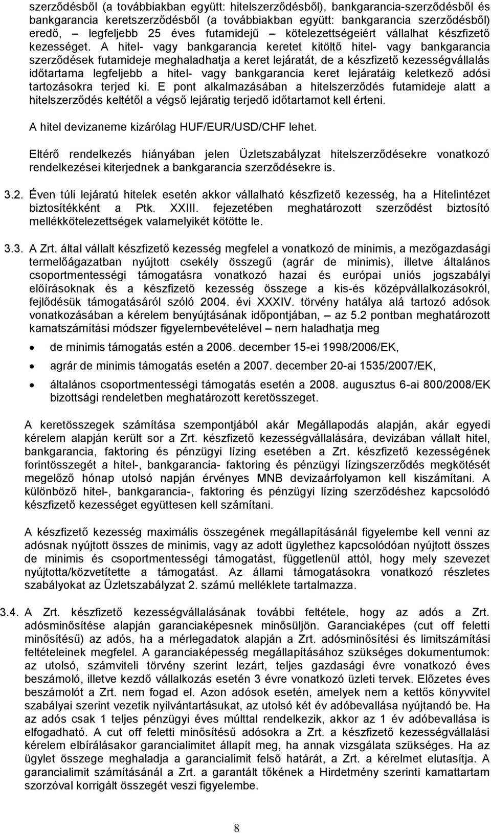 A hitel- vagy bankgarancia keretet kitöltő hitel- vagy bankgarancia szerződések futamideje meghaladhatja a keret lejáratát, de a készfizető kezességvállalás időtartama legfeljebb a hitel- vagy