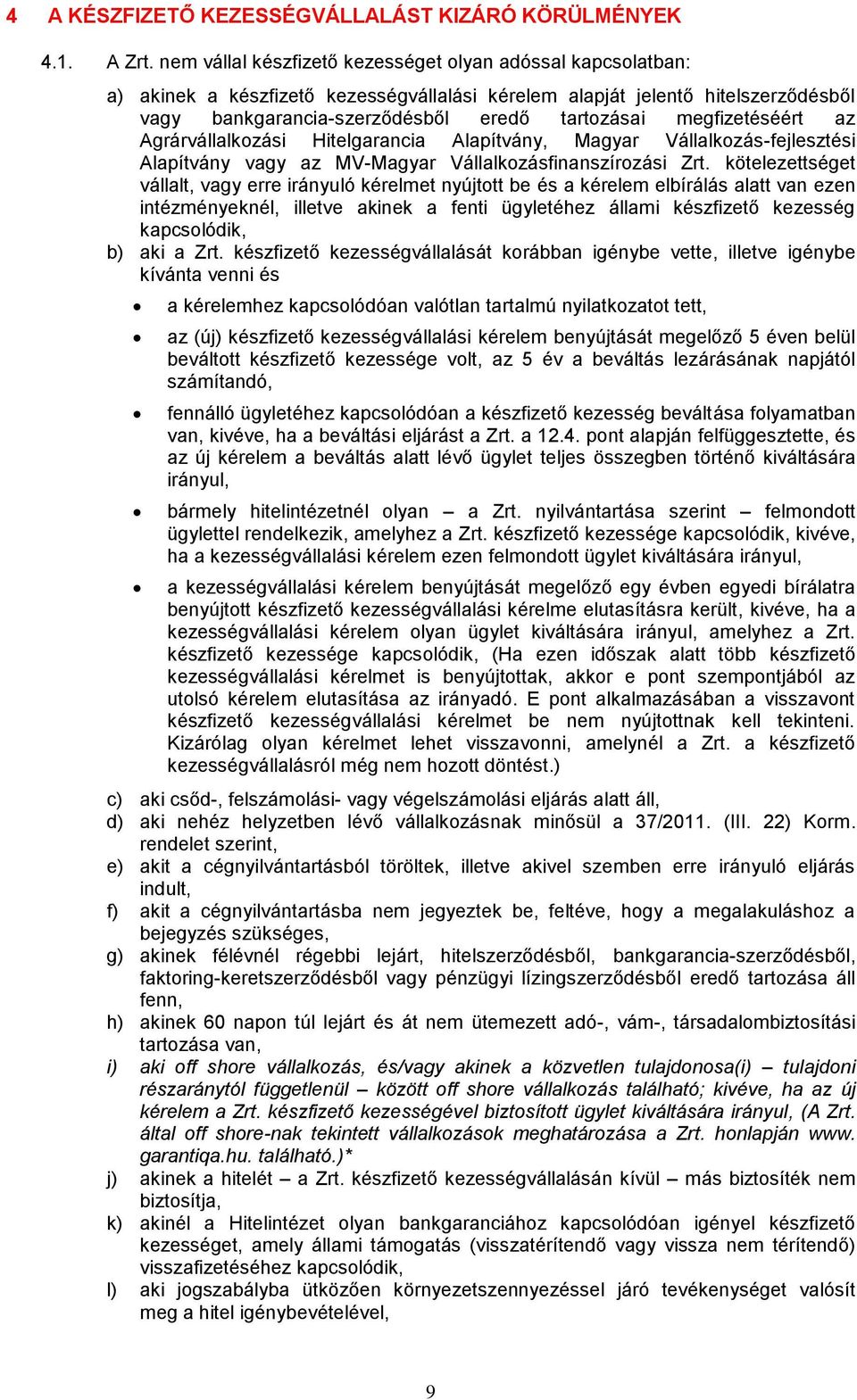 megfizetéséért az Agrárvállalkozási Hitelgarancia Alapítvány, Magyar Vállalkozás-fejlesztési Alapítvány vagy az MV-Magyar Vállalkozásfinanszírozási Zrt.