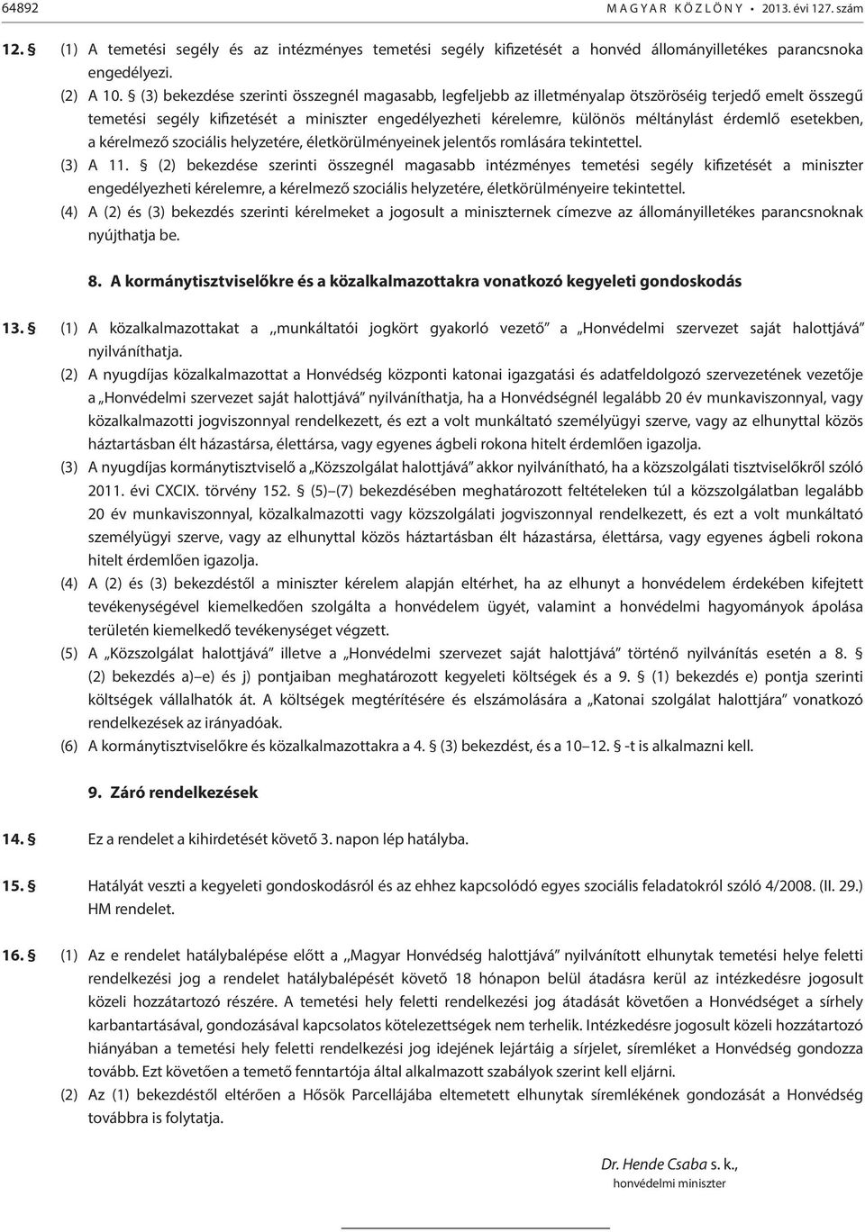 esetekben, a kérelmező szociális helyzetére, életkörülményeinek jelentős romlására tekintettel. (3) A 11.