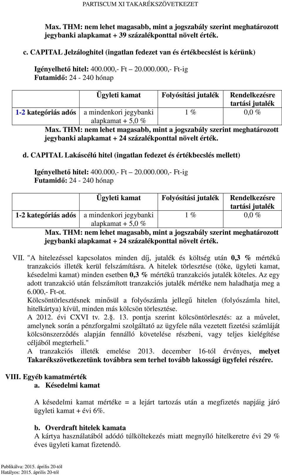 - Ft 20.000.000,- Ft-ig Futamidő: 24-240 hónap Ügyleti kamat Folyósítási jutalék Rendelkezésre tartási jutalék 1-2 kategóriás adós a mindenkori jegybanki 1 % 0,0 % alapkamat + 5,0 % Max.