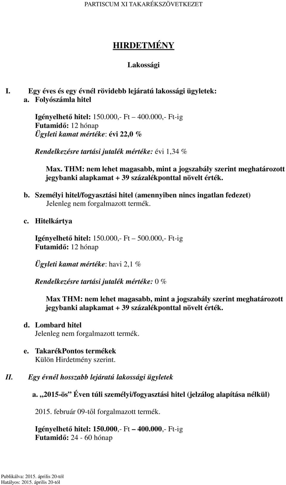 THM: nem lehet magasabb, mint a jogszabály szerint meghatározott jegybanki alapkamat + 39 százalékponttal növelt érték. b.