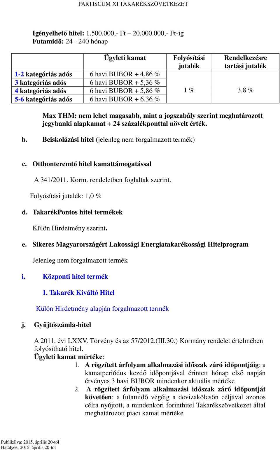 000,- Ft-ig Futamidő: 24-240 hónap Ügyleti kamat 1-2 kategóriás adós 6 havi BUBOR + 4,86 % 3 kategóriás adós 6 havi BUBOR + 5,36 % 4 kategóriás adós 6 havi BUBOR + 5,86 % 5-6 kategóriás adós 6 havi