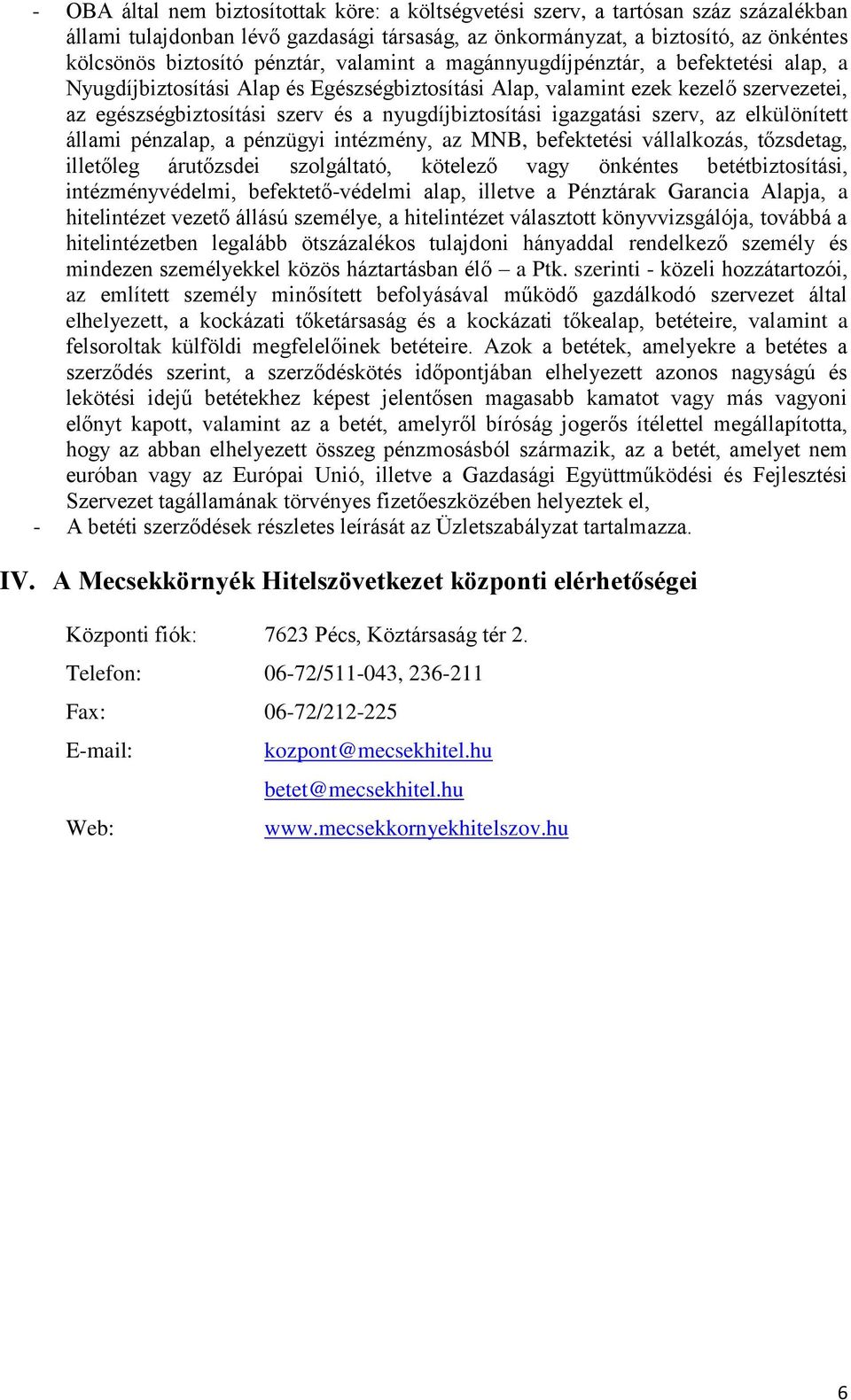 nyugdíjbiztosítási igazgatási szerv, az elkülönített állami pénzalap, a pénzügyi intézmény, az MNB, befektetési vállalkozás, tőzsdetag, illetőleg árutőzsdei szolgáltató, kötelező vagy önkéntes