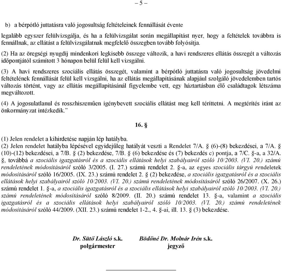 (2) Ha az öregségi nyugdíj mindenkori legkisebb összege változik, a havi rendszeres ellátás összegét a változás időpontjától számított 3 hónapon belül felül kell vizsgálni.