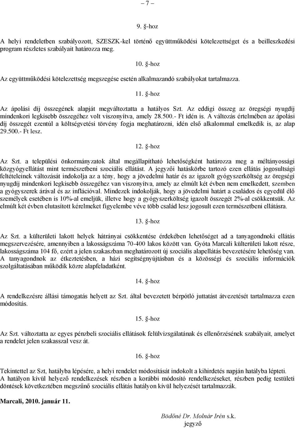 Az eddigi összeg az öregségi nyugdíj mindenkori legkisebb összegéhez volt viszonyítva, amely 28.500.- Ft idén is.