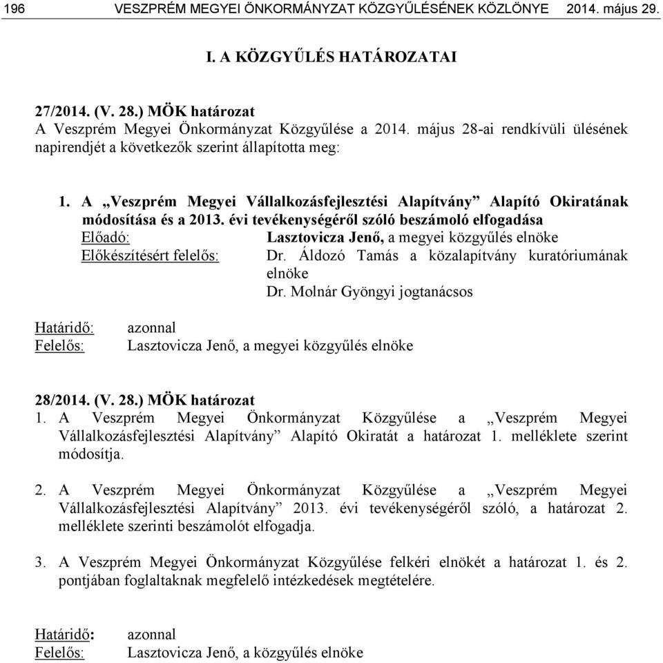 évi tevékenységéről szóló beszámoló elfogadása Előadó: Lasztovicza Jenő, a megyei közgyűlés elnöke Előkészítésért felelős: Dr. Áldozó Tamás a közalapítvány kuratóriumának elnöke Dr.