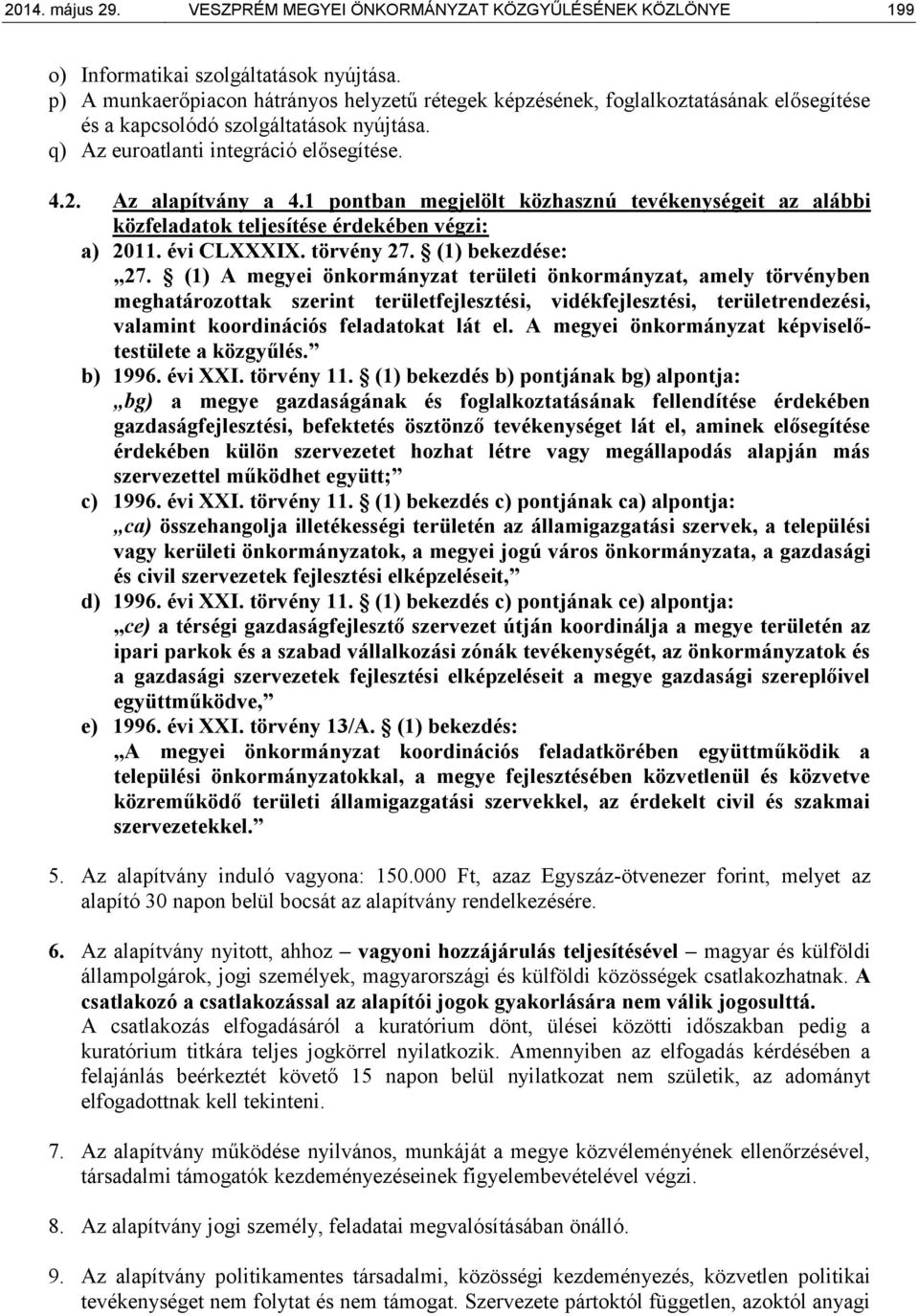 1 pontban megjelölt közhasznú tevékenységeit az alábbi közfeladatok teljesítése érdekében végzi: a) 2011. évi CLXXXIX. törvény 27. (1) bekezdése: 27.